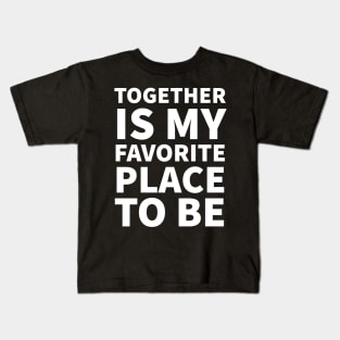 Together is My Favorite Place to Be - love quote | Psychoplus Kids T-Shirt